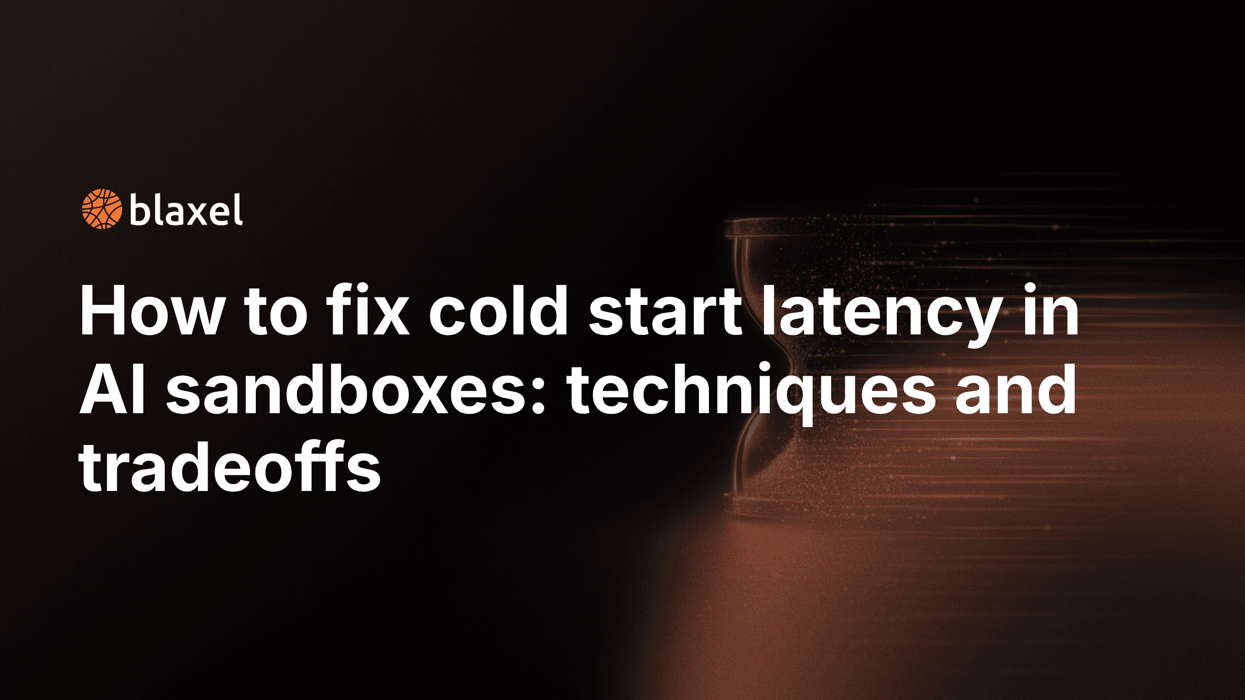 How to fix cold start latency in AI sandboxes: techniques and tradeoffs