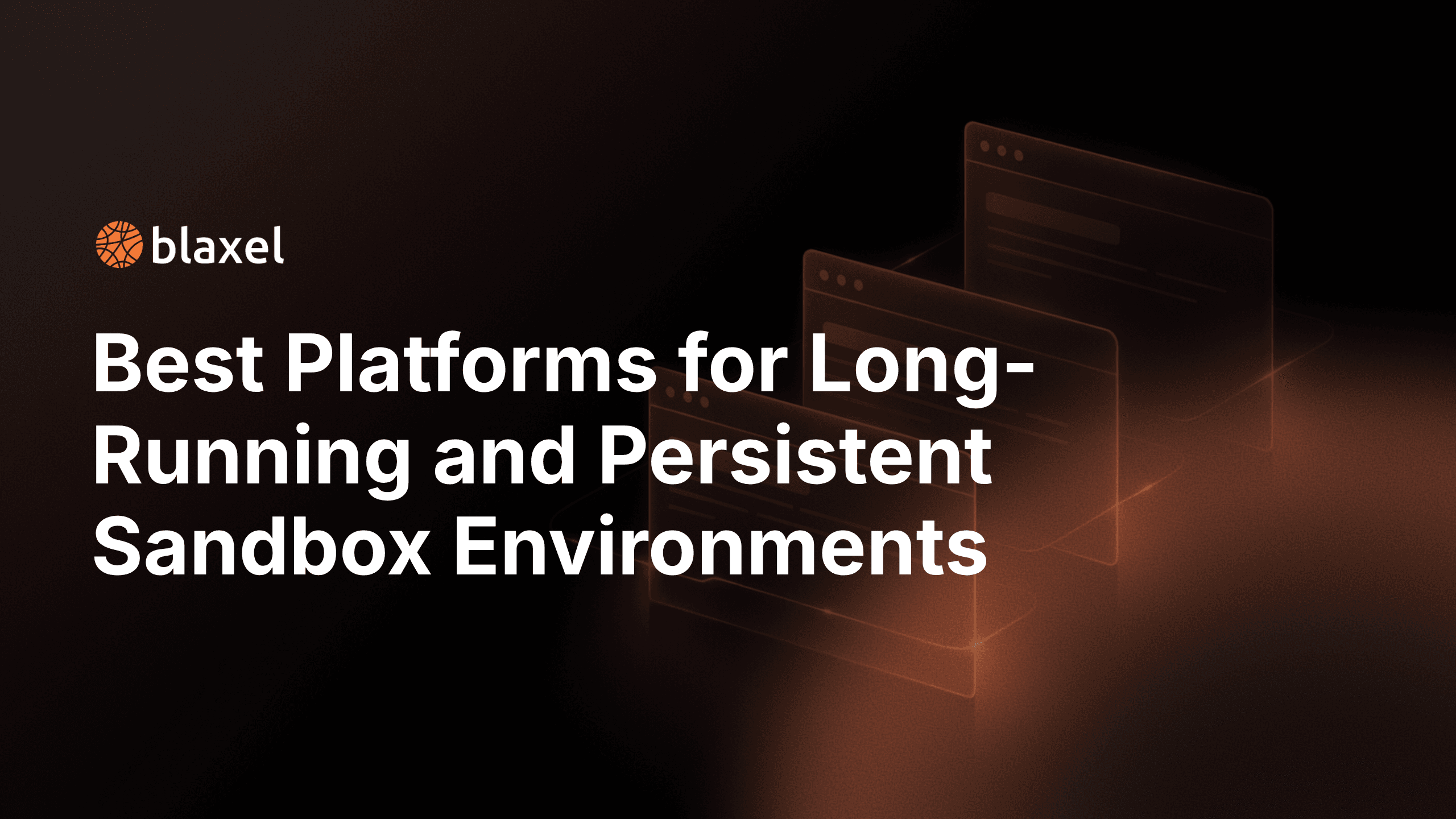 Best Platforms for Long-Running and Persistent Sandbox Environments