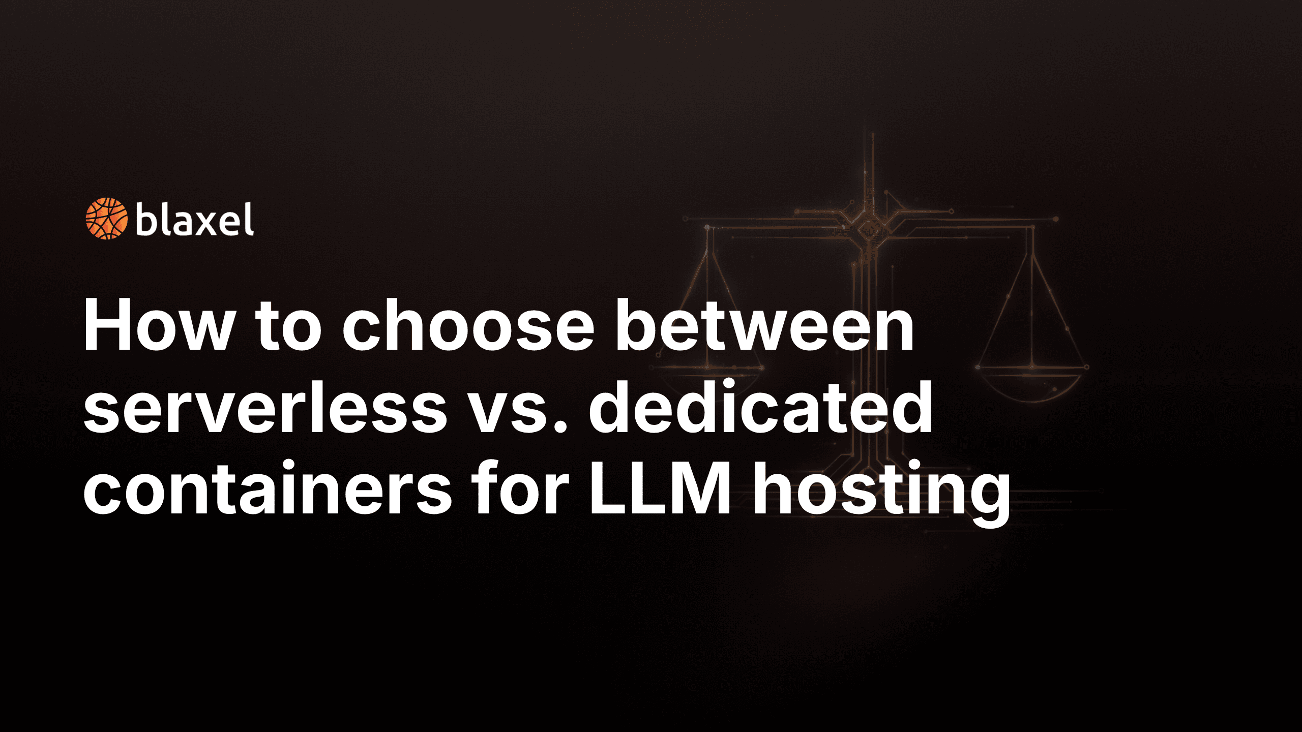 How to choose between serverless vs. dedicated containers for LLM hosting